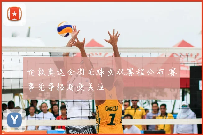 伦敦奥运会羽毛球女双赛程公布 赛事竞争格局受关注
