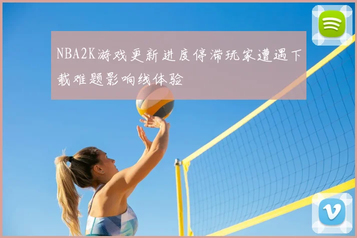 NBA2K游戏更新进度停滞玩家遭遇下载难题影响线体验