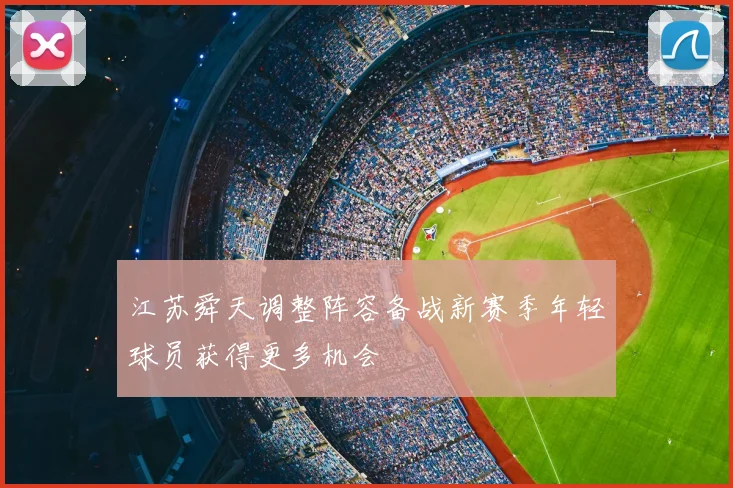 江苏舜天调整阵容备战新赛季年轻球员获得更多机会