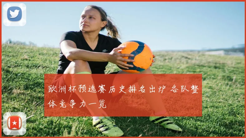 欧洲杯预选赛历史排名出炉 各队整体竞争力一览