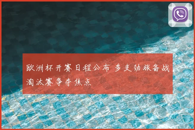 欧洲杯开赛日程公布 多支劲旅备战淘汰赛争夺焦点