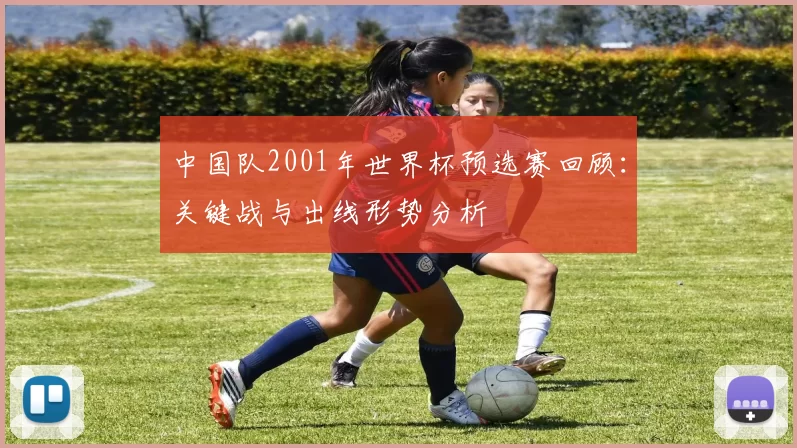 中国队2001年世界杯预选赛回顾:关键战与出线形势分析