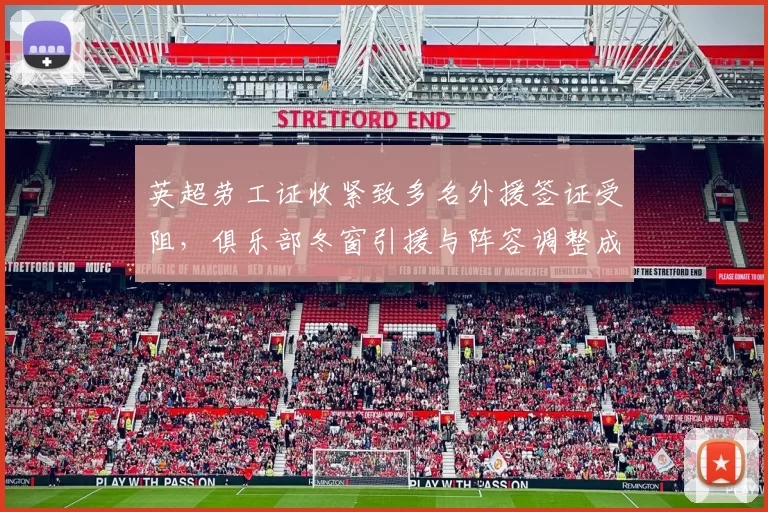 英超劳工证收紧致多名外援签证受阻,俱乐部冬窗引援与阵容调整成焦点