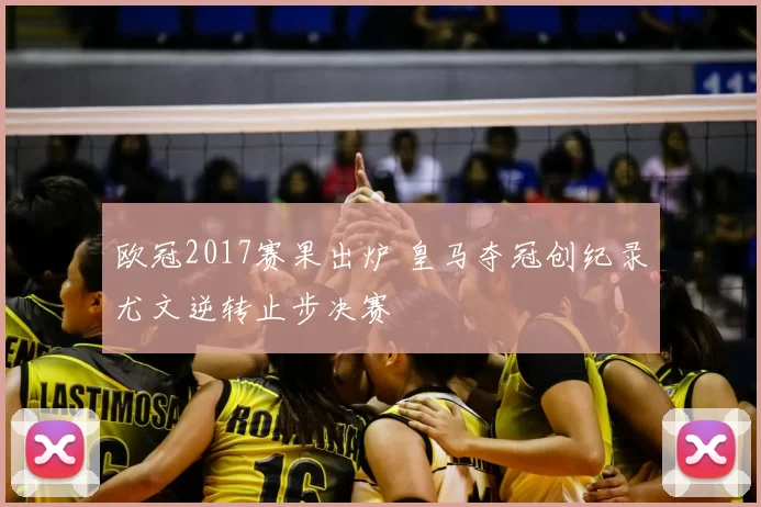 欧冠2017赛果出炉 皇马夺冠创纪录尤文逆转止步决赛